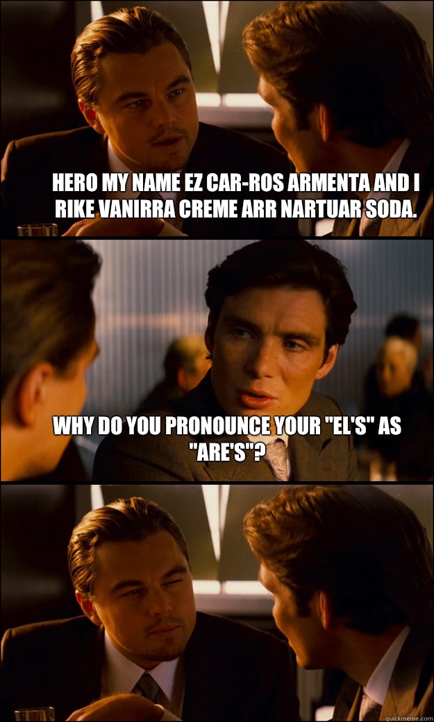 Hero my name ez Carros Armenta and I rike vanirra creme arr - Inception