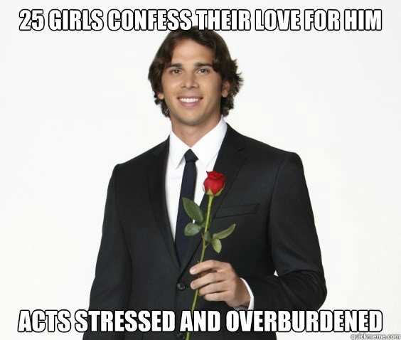 25 girls confess their love for him acts stressed and overbu - Scumbag Bachelor