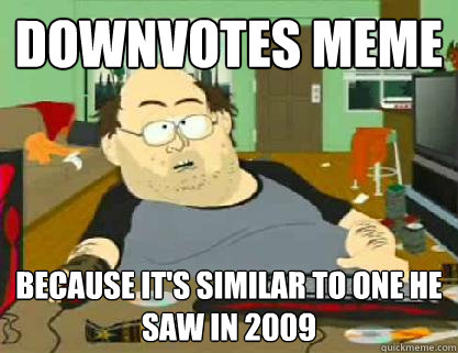 downvotes meme because its similar to one he saw in 2009 - Reddit downvoter