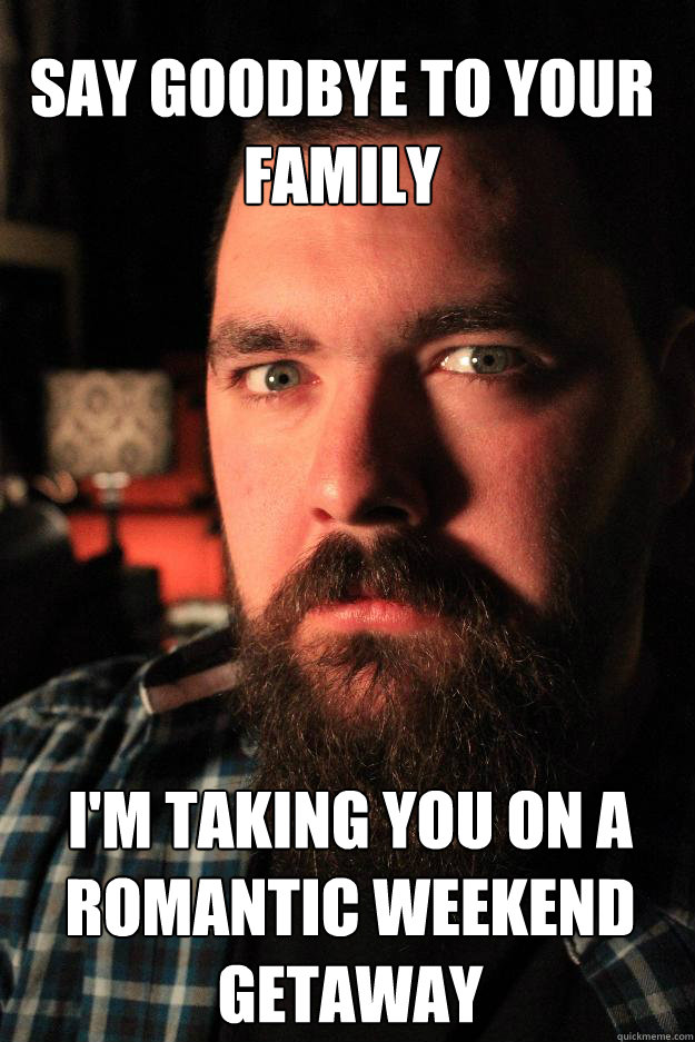 say goodbye to your family im taking you on a romantic week - Dating Site Murderer