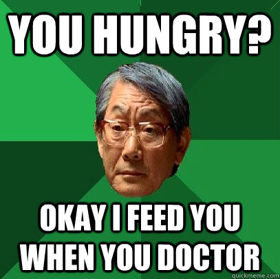 you hungry okay i feed you when you doctor - High Expectations Asian Father
