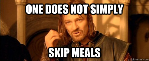one does not simply skip meals - One Does Not Simply