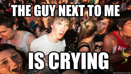 the guy next to me is crying - Sudden Clarity Clarence