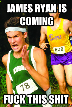 james ryan is coming fuck this shit - Intense Cross Country Kid