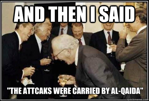 and then i said the attcaks were carried by alqaida - And then they said