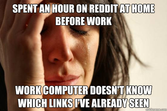 spent an hour on reddit at home before work work computer do - First World Problems
