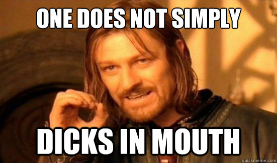 one does not simply dicks in mouth - Boromir