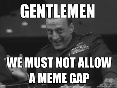 gentlemen we must not allow a meme gap - mozilla-meme-gap