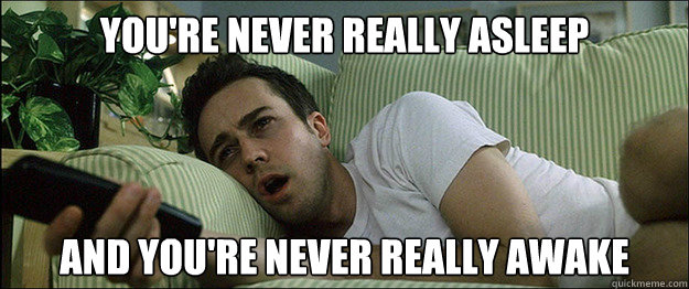 youre never really asleep and youre never really awake -