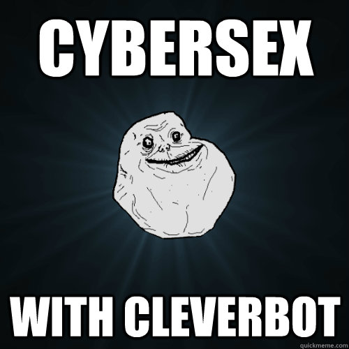 cybersex with cleverbot - Forever Alone