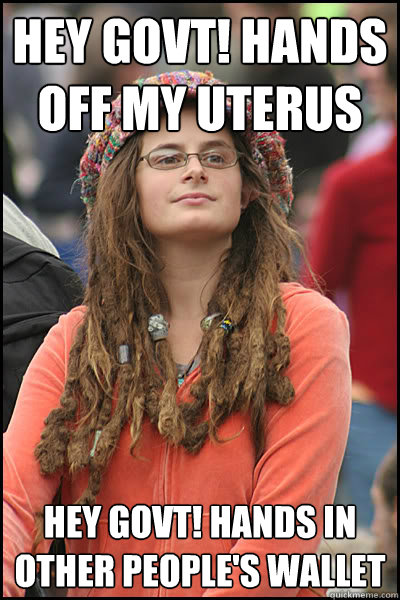 hey govt hands off my uterus hey govt hands in other peopl - College Liberal