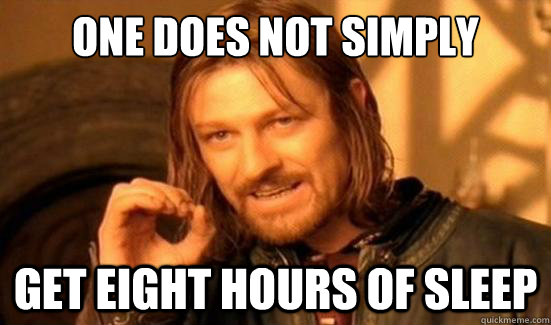 one does not simply get eight hours of sleep - Boromir