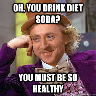 oh you drink diet soda you must be so healthy - Condescending Wonka