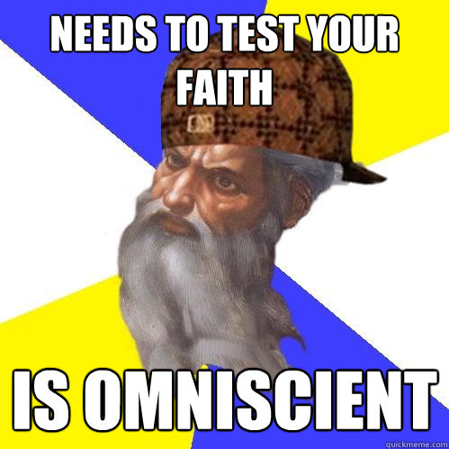 needs to test your faith is omniscient - Scumbag Advice God