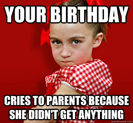 your birthday cries to parents because she didnt get anythi - Spoiled Little Sister