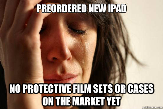 preordered new ipad no protective film sets or cases on the - First World Problems