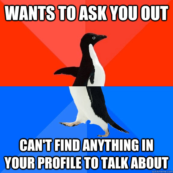 wants to ask you out cant find anything in your profile to - Socially Awesome Awkward Penguin