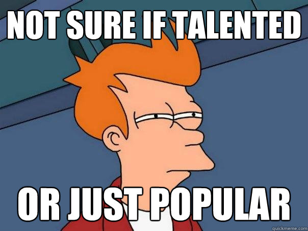 not sure if talented or just popular - Futurama Fry
