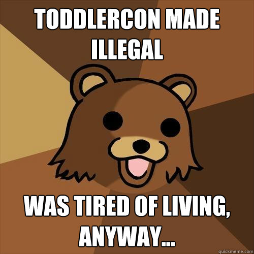 toddlercon made illegal was tired of living anyway Pedobear
