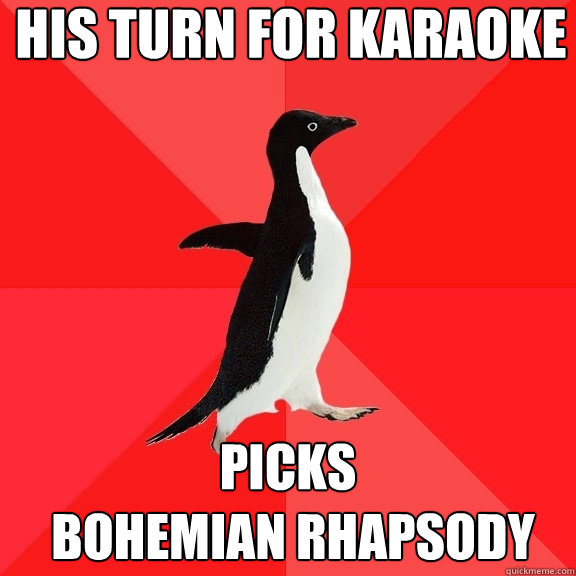 his turn for karaoke picks bohemian rhapsody - Socially Awesome Penguin