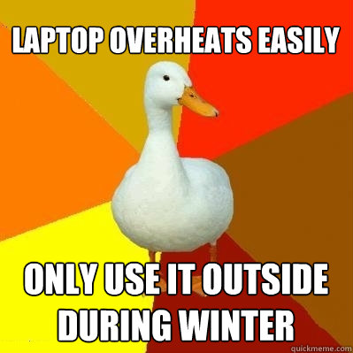 laptop overheats easily only use it outside during winter - Tech Impaired Duck
