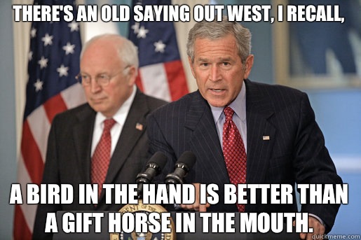 Theres an old saying out West I recall A bird in the hand is - Dubyas Mixed Metaphors