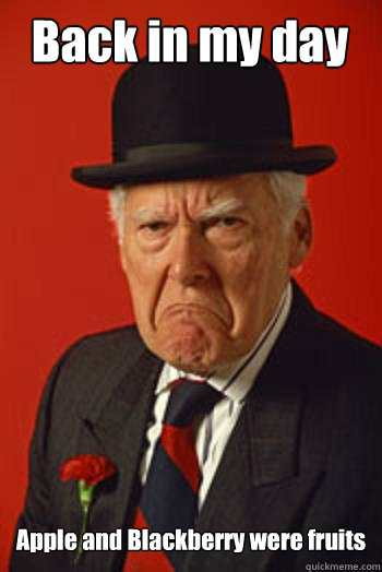 back in my day apple and blackberry were fruits - Pissed old guy