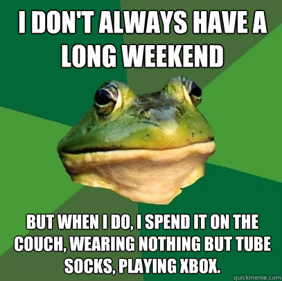 i dont always have a long weekend but when i do i spend it - Foul Bachelor Frog