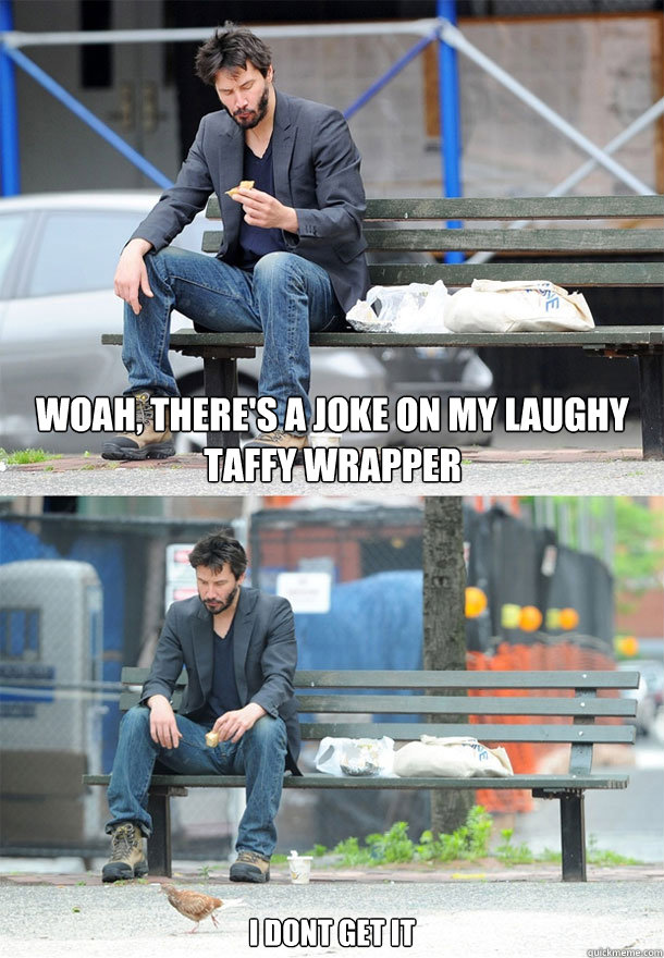 woah theres a joke on my laughy taffy wrapper i dont get i - Sad Keanu