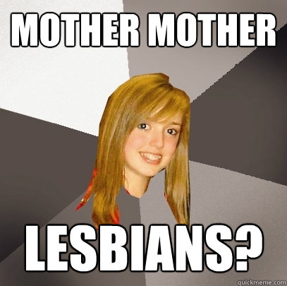 mother mother lesbians - Musically Oblivious 8th Grader