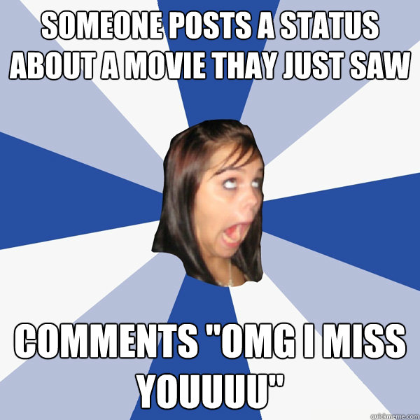 someone posts a status about a movie thay just saw comments - Annoying Facebook Girl