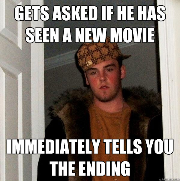 gets asked if he has seen a new movie immediately tells you - Scumbag Steve