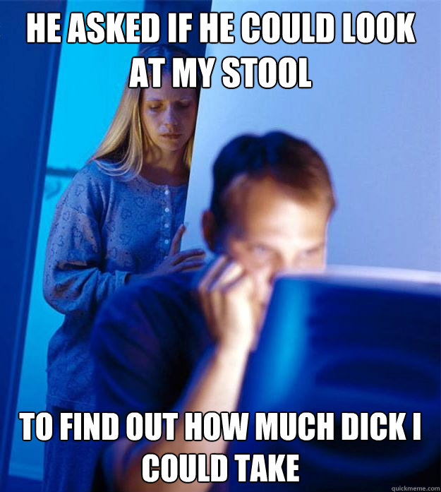 he asked if he could look at my stool to find out how much d - Redditors Wife