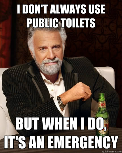 i dont always use public toilets but when i do its an eme - The Most Interesting Man In The World
