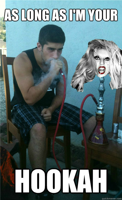 as long as im your hookah - Hookagaga