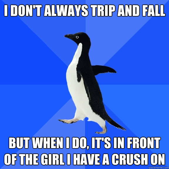 i dont always trip and fall but when i do its in front of - Socially Awkward Penguin