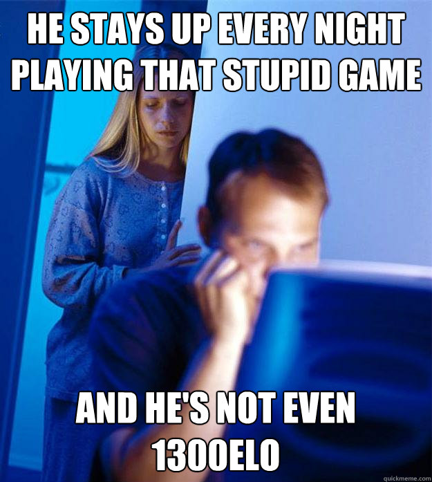 he stays up every night playing that stupid game and hes no - Redditors Wife