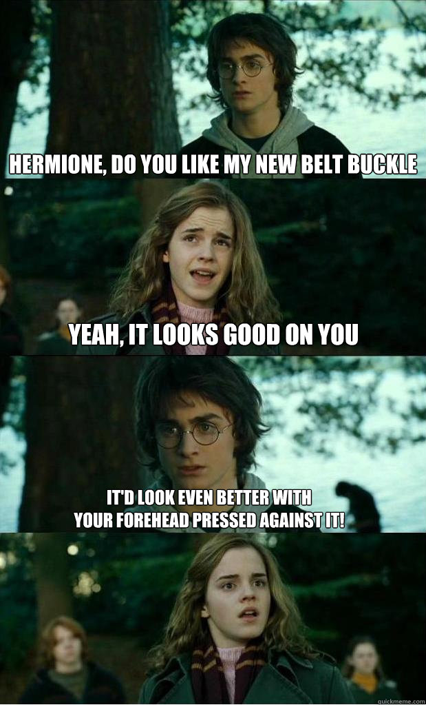 hermione do you like my new belt buckle yeah it looks good - Horny Harry