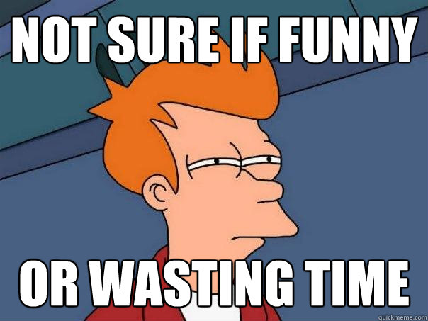 not sure if funny or wasting time - Futurama Fry