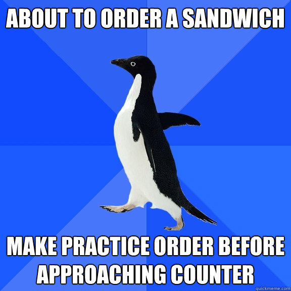 about to order a sandwich make practice order before approac - Socially Awkward Penguin