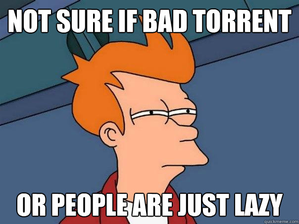 not sure if bad torrent or people are just lazy - Futurama Fry