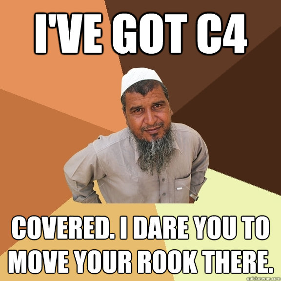 ive got c4 covered i dare you to move your rook there - Ordinary Muslim Man
