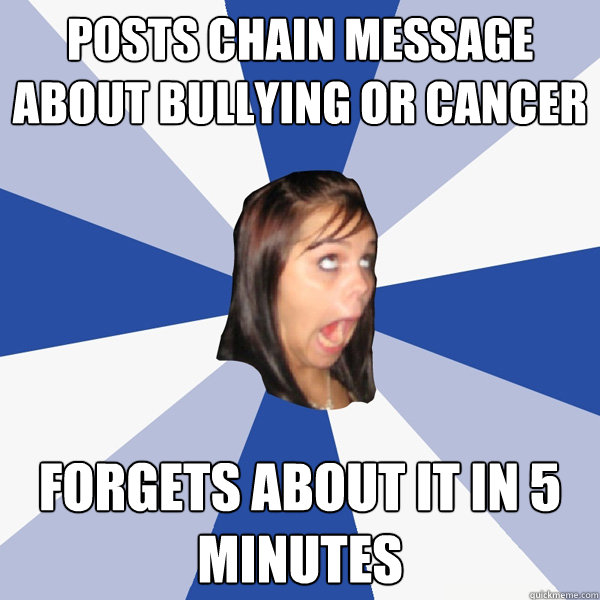 posts chain message about bullying or cancer forgets about i - Annoying Facebook Girl