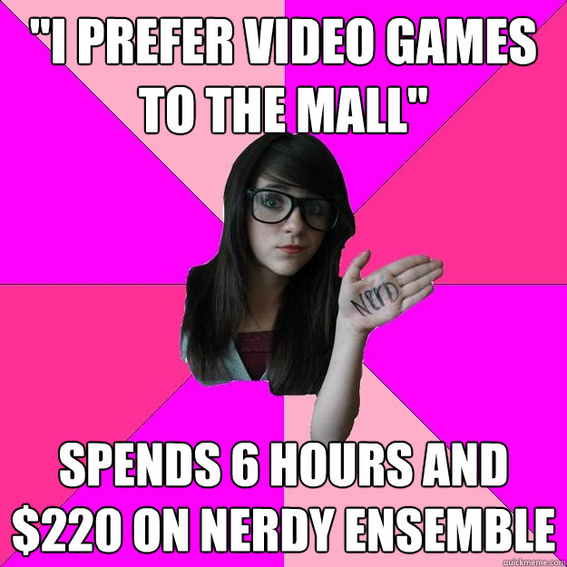 i prefer video games to the mall spends 6 hours and 220 o - Idiot Nerd Girl