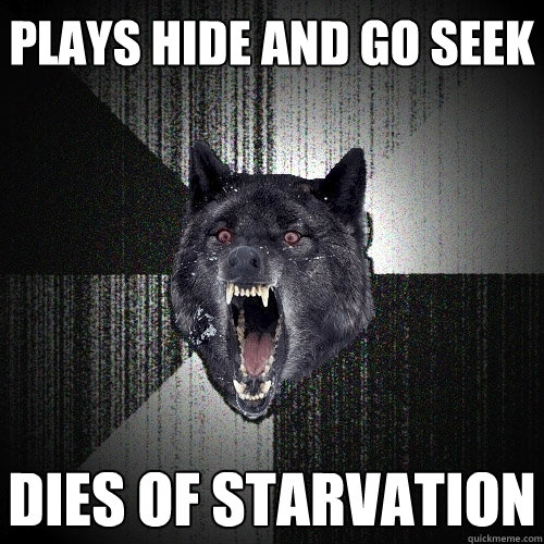 plays hide and go seek dies of starvation - Insanity Wolf