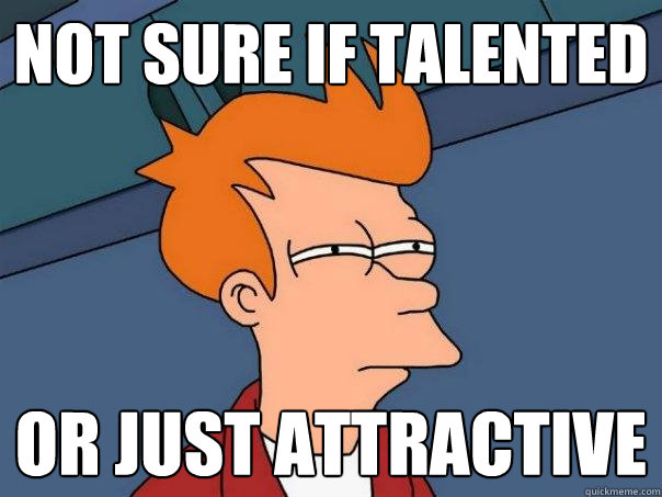 not sure if talented or just attractive - Futurama Fry