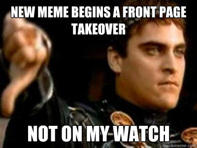 new meme begins a front page takeover not on my watch - Downvoting Roman