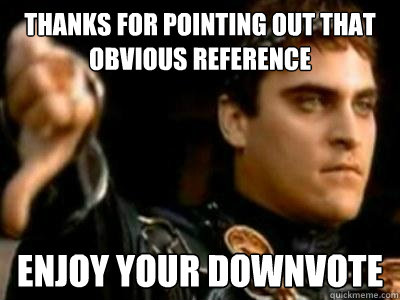 thanks for pointing out that obvious reference enjoy your do - Downvoting Roman
