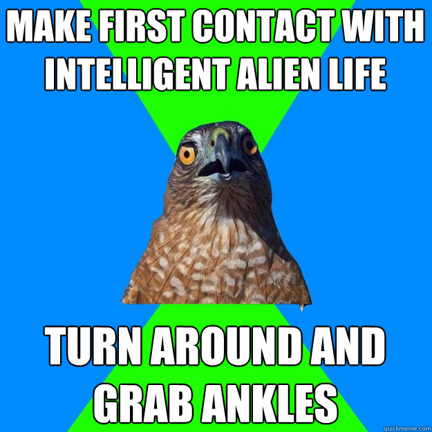 make first contact with intelligent alien life turn around a - Hawkward