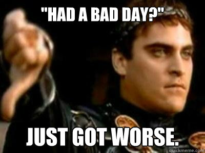 had a bad day just got worse - Downvoting Roman